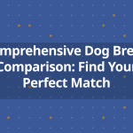 Comprehensive Dog Breed Comparison: Find Your Perfect Match