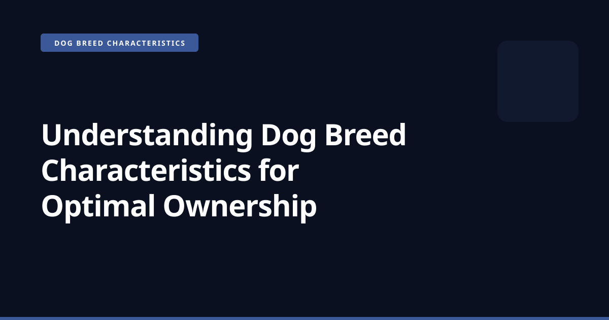 Understanding Dog Breed Characteristics for Optimal Ownership