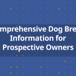 Comprehensive Dog Breed Information for Prospective Owners